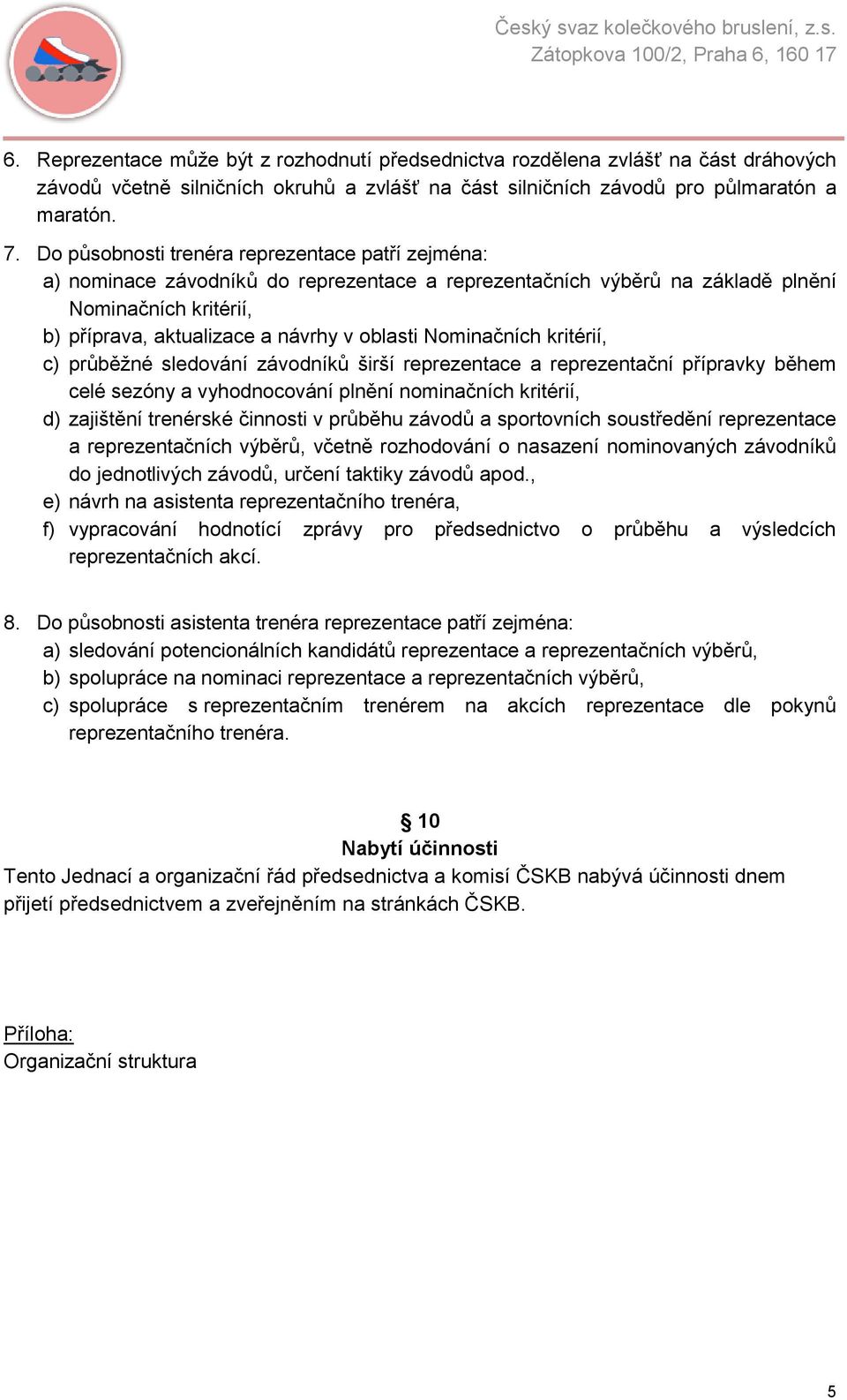 Nominačních kritérií, c) průběžné sledování závodníků širší reprezentace a reprezentační přípravky během celé sezóny a vyhodnocování plnění nominačních kritérií, d) zajištění trenérské činnosti v