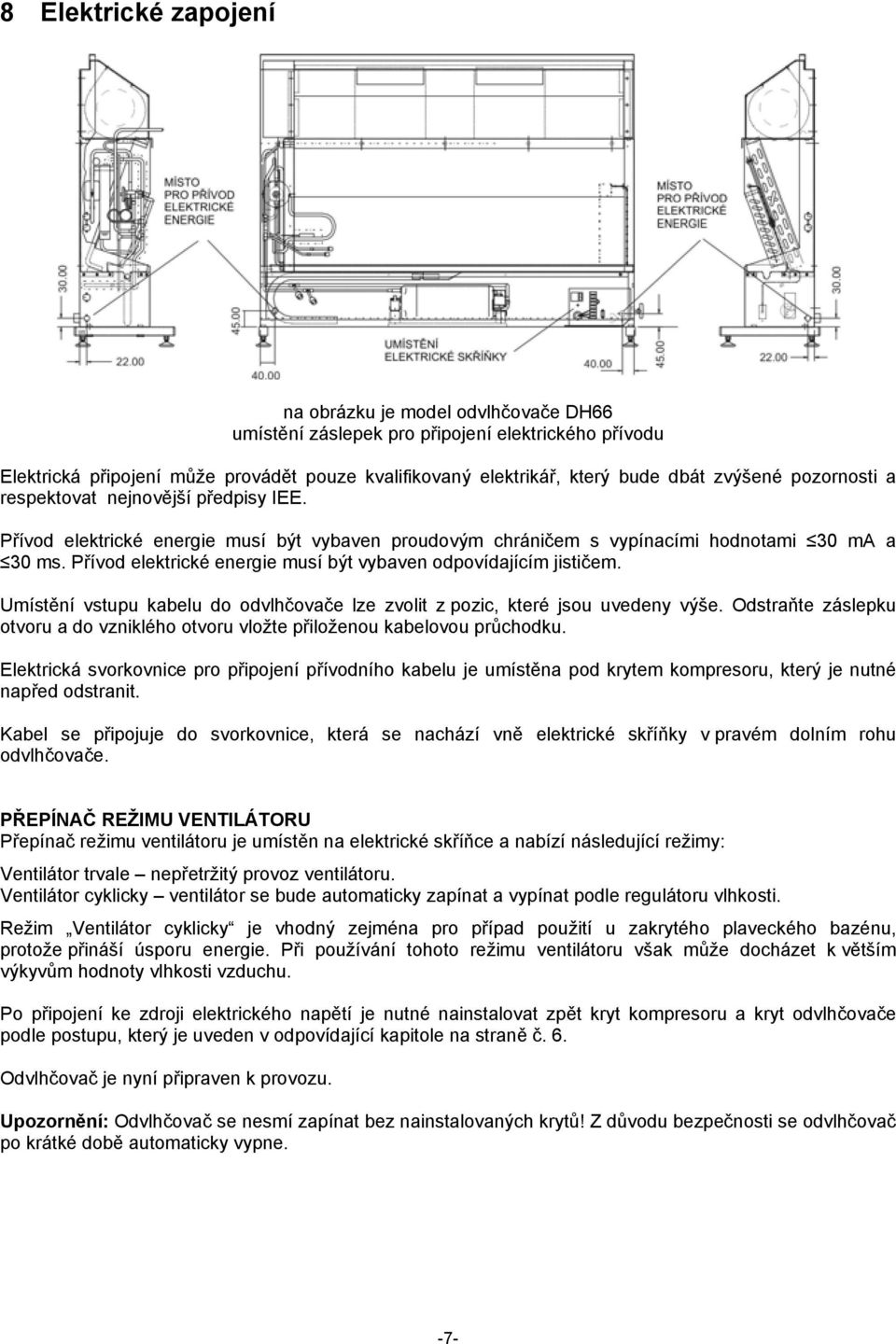 Přívod elektrické energie musí být vybaven odpovídajícím jističem. Umístění vstupu kabelu do odvlhčovače lze zvolit z pozic, které jsou uvedeny výše.