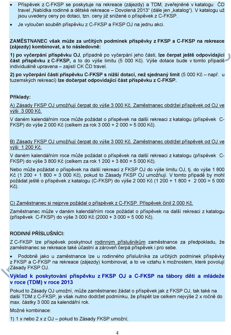 ZAMĚSTNANEC však může za určitých podmínek příspěvky z FKSP a C-FKSP na rekreace (zájezdy) kombinovat, a to následovně: 1) po vyčerpání příspěvku OJ, případně po vyčerpání jeho části, lze čerpat