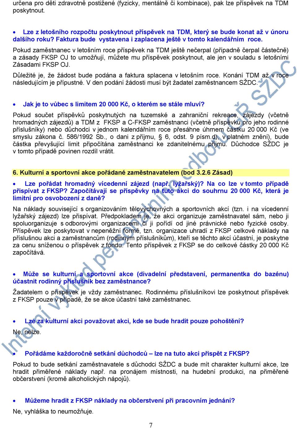 Pokud zaměstnanec v letošním roce příspěvek na TDM ještě nečerpal (případně čerpal částečně) a zásady FKSP OJ to umožňují, můžete mu příspěvek poskytnout, ale jen v souladu s letošními Zásadami FKSP