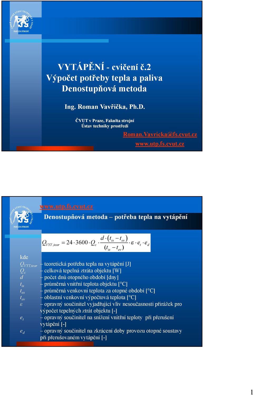 cz QVYT,teor 24 3600 Qc kde QVYT,teor Qc d tis tes tev ε et ed d tis tes et ed (tis tev ) teoretická potřeba tepla na vytápění [J] celková tepelná ztráta objektu [W] počet dnů otopného období [dny]