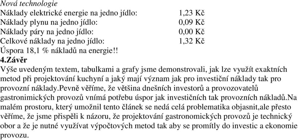 Závěr Výše uvedeným textem, tabulkami a grafy jsme demonstrovali, jak lze využít exaktních metod při projektování kuchyní a jaký mají význam jak pro investiční náklady tak pro provozní náklady.