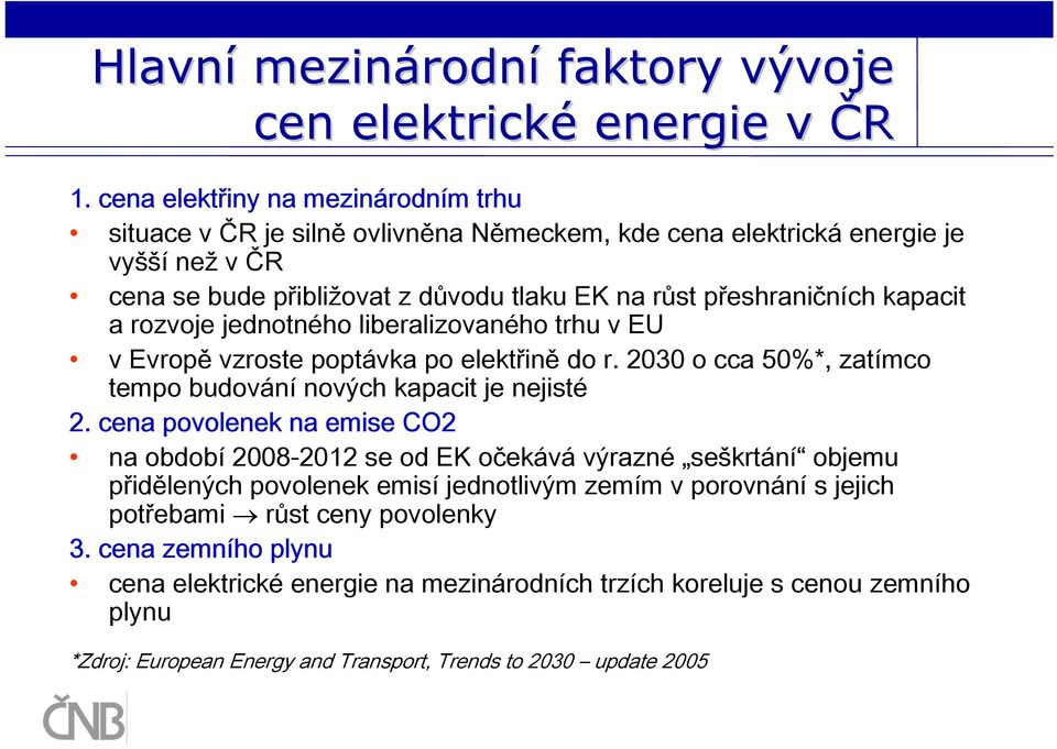 kapacit a rozvoje jednotného liberalizovaného trhu v EU v Evropě vzroste poptávka po elektřině do r. 2030 o cca 50%*, zatímco tempo budování nových kapacit je nejisté 2.