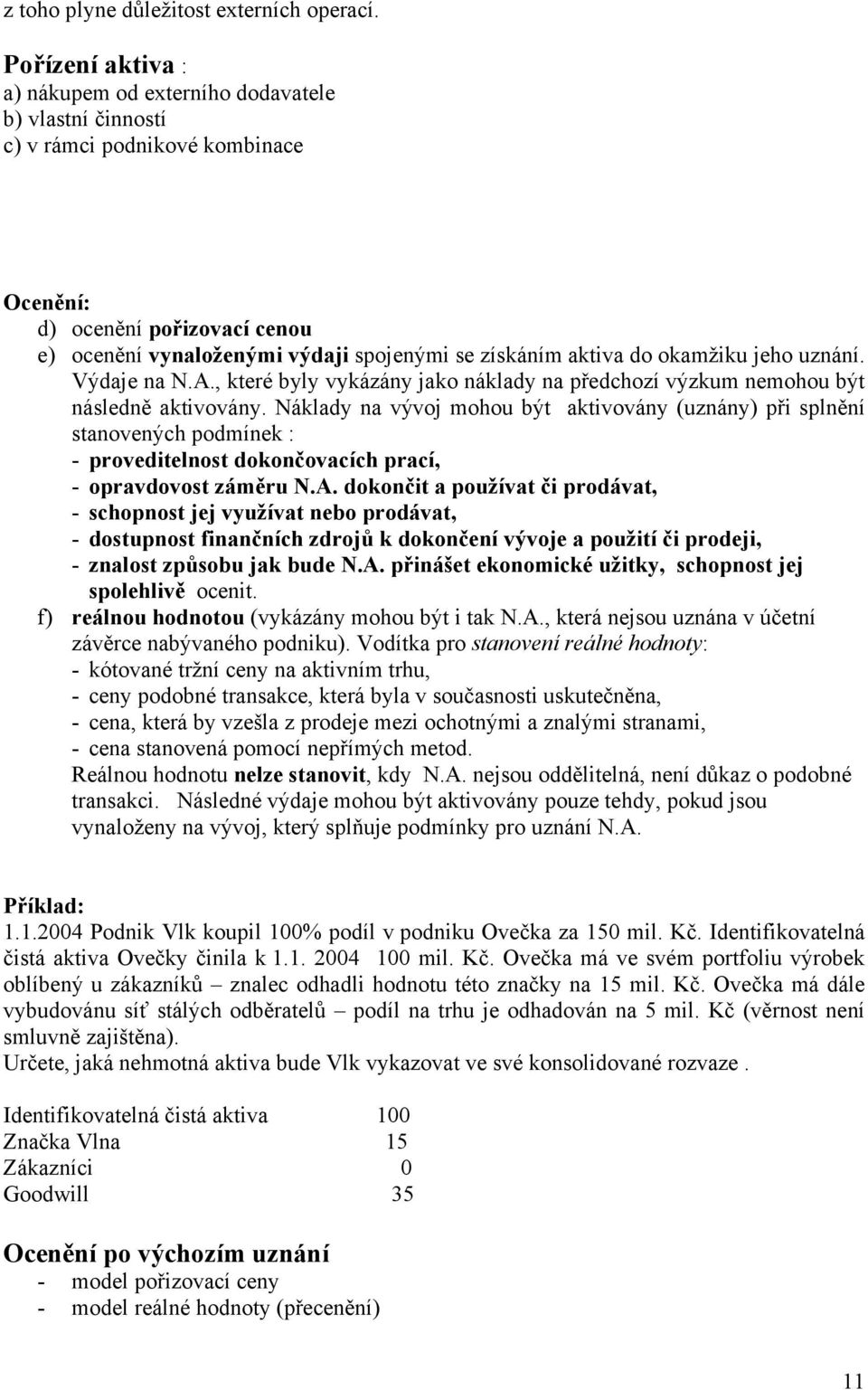 aktiva do okamžiku jeho uznání. Výdaje na N.A., které byly vykázány jako náklady na předchozí výzkum nemohou být následně aktivovány.
