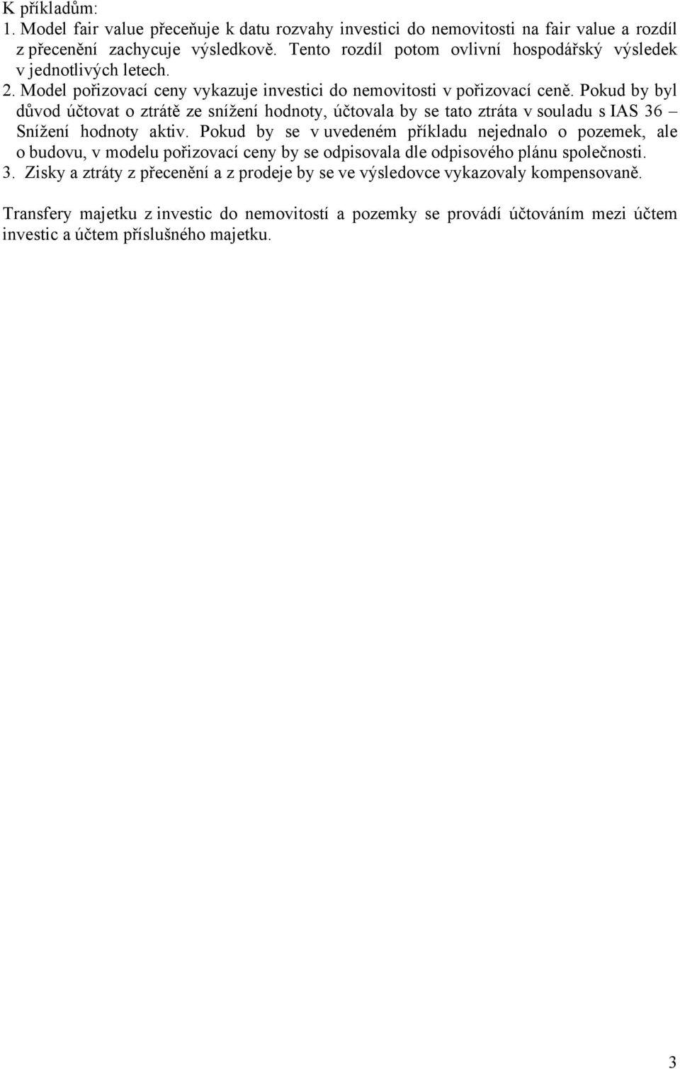 Pokud by byl důvod účtovat o ztrátě ze snížení hodnoty, účtovala by se tato ztráta v souladu s IAS 36 Snížení hodnoty aktiv.
