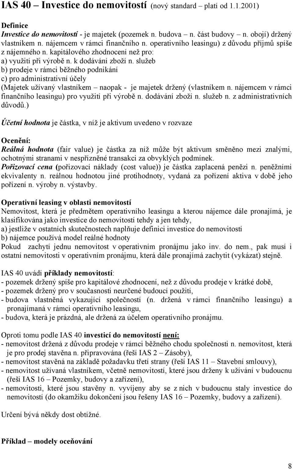 služeb b) prodeje v rámci běžného podnikání c) pro administrativní účely (Majetek užívaný vlastníkem naopak - je majetek držený (vlastníkem n.