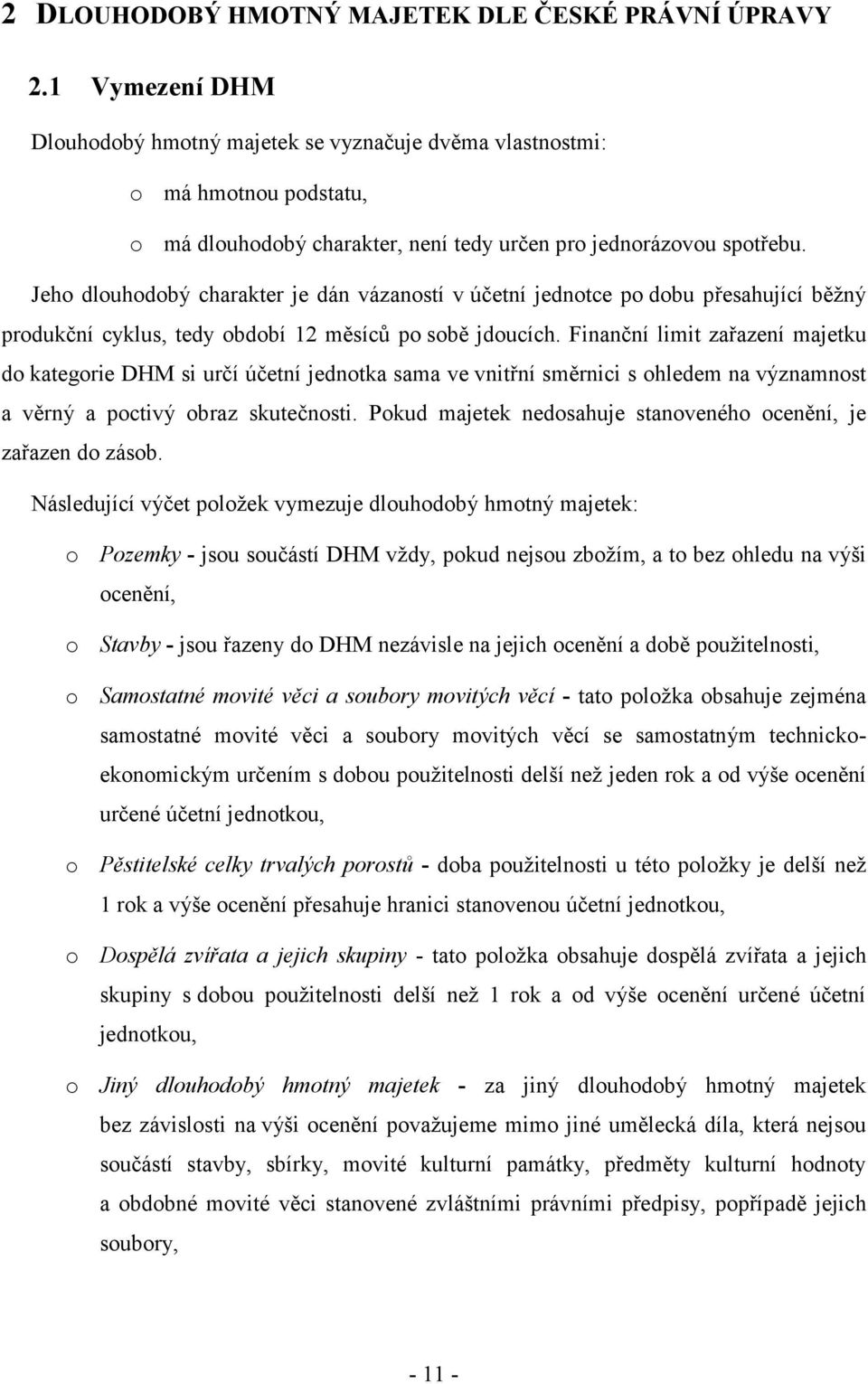 Jeho dlouhodobý charakter je dán vázaností v účetní jednotce po dobu přesahující běžný produkční cyklus, tedy období 12 měsíců po sobě jdoucích.