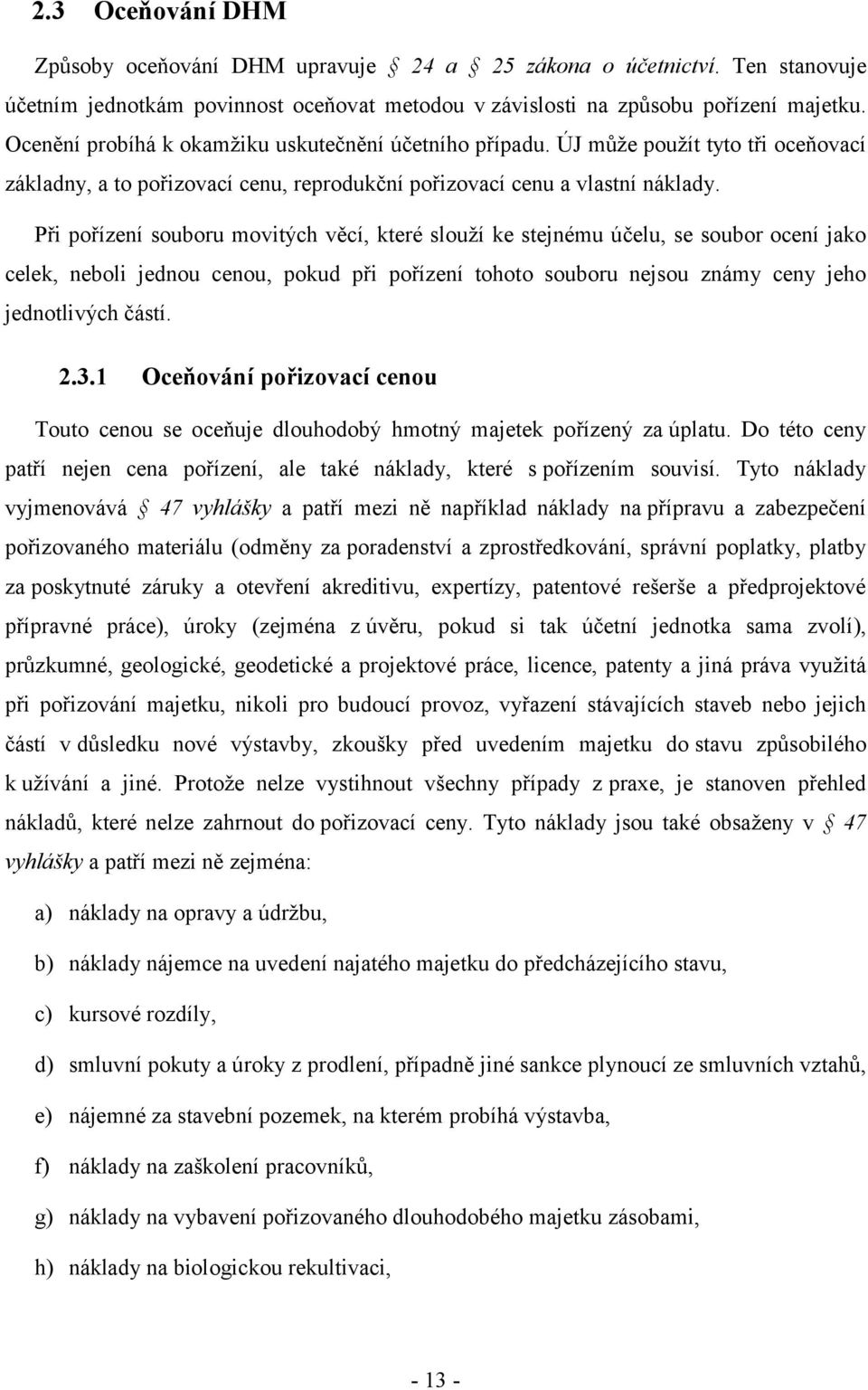 Při pořízení souboru movitých věcí, které slouží ke stejnému účelu, se soubor ocení jako celek, neboli jednou cenou, pokud při pořízení tohoto souboru nejsou známy ceny jeho jednotlivých částí. 2.3.