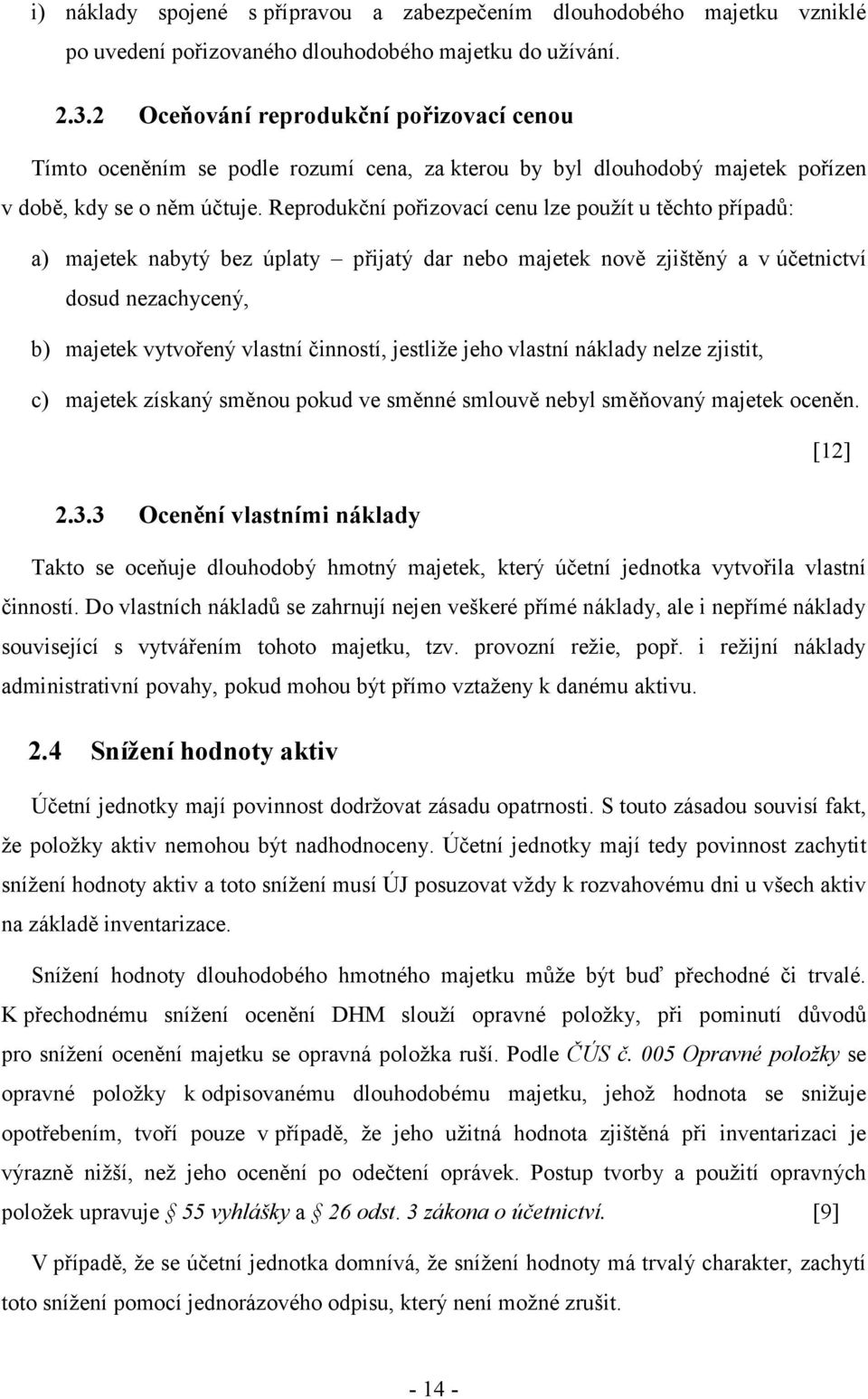 Reprodukční pořizovací cenu lze použít u těchto případů: a) majetek nabytý bez úplaty přijatý dar nebo majetek nově zjištěný a v účetnictví dosud nezachycený, b) majetek vytvořený vlastní činností,