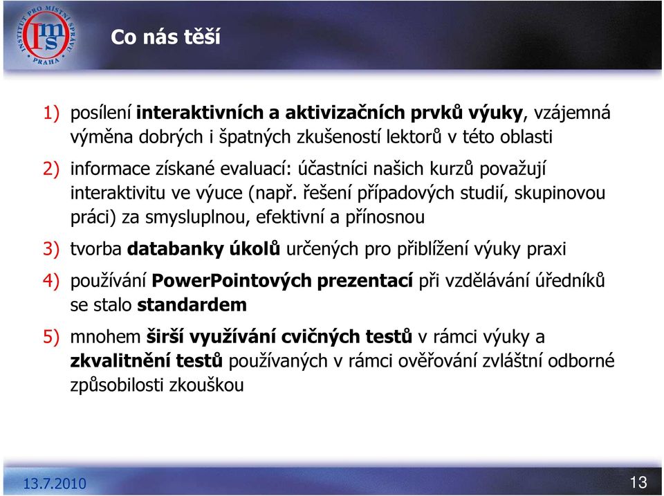 řešení případových studií, skupinovou práci) za smysluplnou, efektivní a přínosnou 3) tvorba databanky úkolů určených pro přiblížení výuky praxi 4)