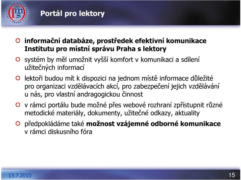 vzdělávacích akcí, pro zabezpečení jejich vzdělávání u nás, pro vlastní andragogickou činnost v rámci portálu bude možné přes webové rozhraní