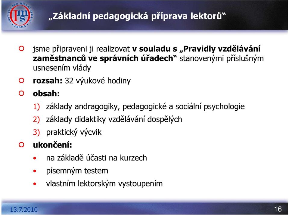 obsah: 1) základy andragogiky, pedagogické a sociální psychologie 2) základy didaktiky vzdělávání