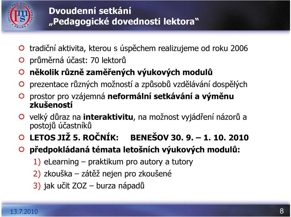 zkušeností velký důraz na interaktivitu, na možnost vyjádření názorů a postojů účastníků LETOS JIŽ 5. ROČNÍK: BENEŠOV 30. 9. 1. 10.