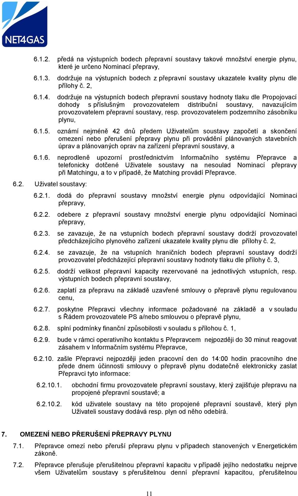 dodržuje na výstupních bodech přepravní soustavy hodnoty tlaku dle Propojovací dohody s příslušným provozovatelem distribuční soustavy, navazujícím provozovatelem přepravní soustavy, resp.