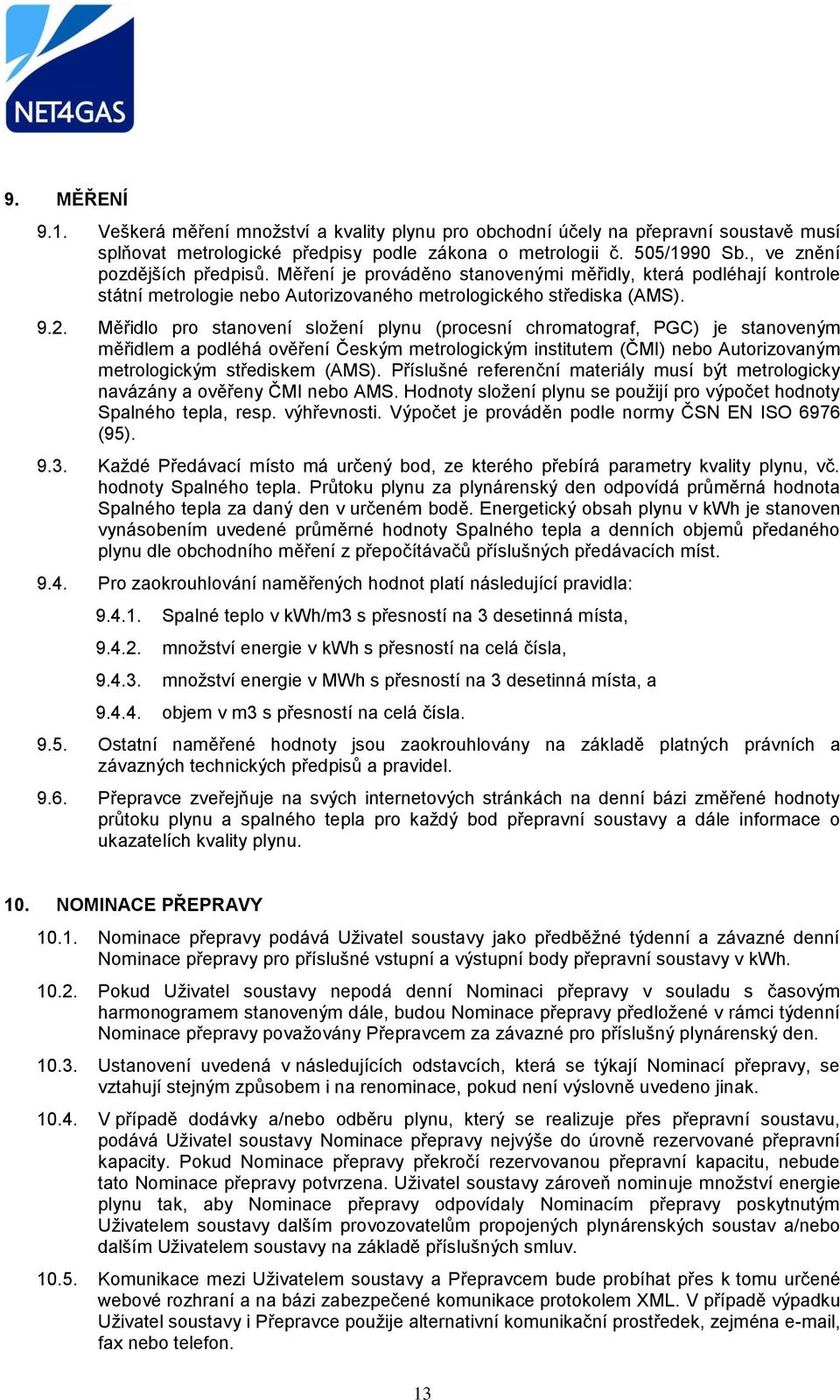 Měřidlo pro stanovení složení plynu (procesní chromatograf, PGC) je stanoveným měřidlem a podléhá ověření Českým metrologickým institutem (ČMI) nebo Autorizovaným metrologickým střediskem (AMS).