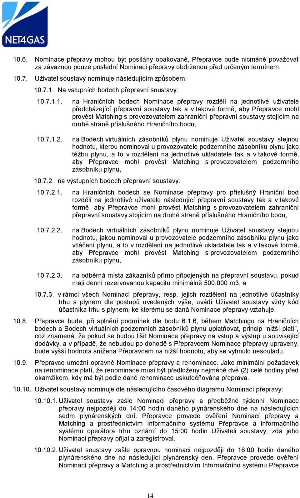 .7.1. Na vstupních bodech přepravní soustavy: 10.7.1.1. na Hraničních bodech Nominace přepravy rozdělí na jednotlivé uživatele předcházející přepravní soustavy tak a v takové formě, aby Přepravce