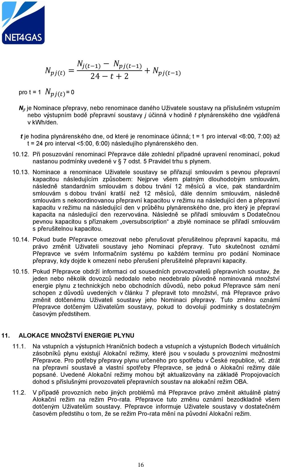 Při posuzování renominací Přepravce dále zohlední případné upravení renominací, pokud nastanou podmínky uvedené v 7 odst. 5 Pravidel trhu s plynem. 10.13.