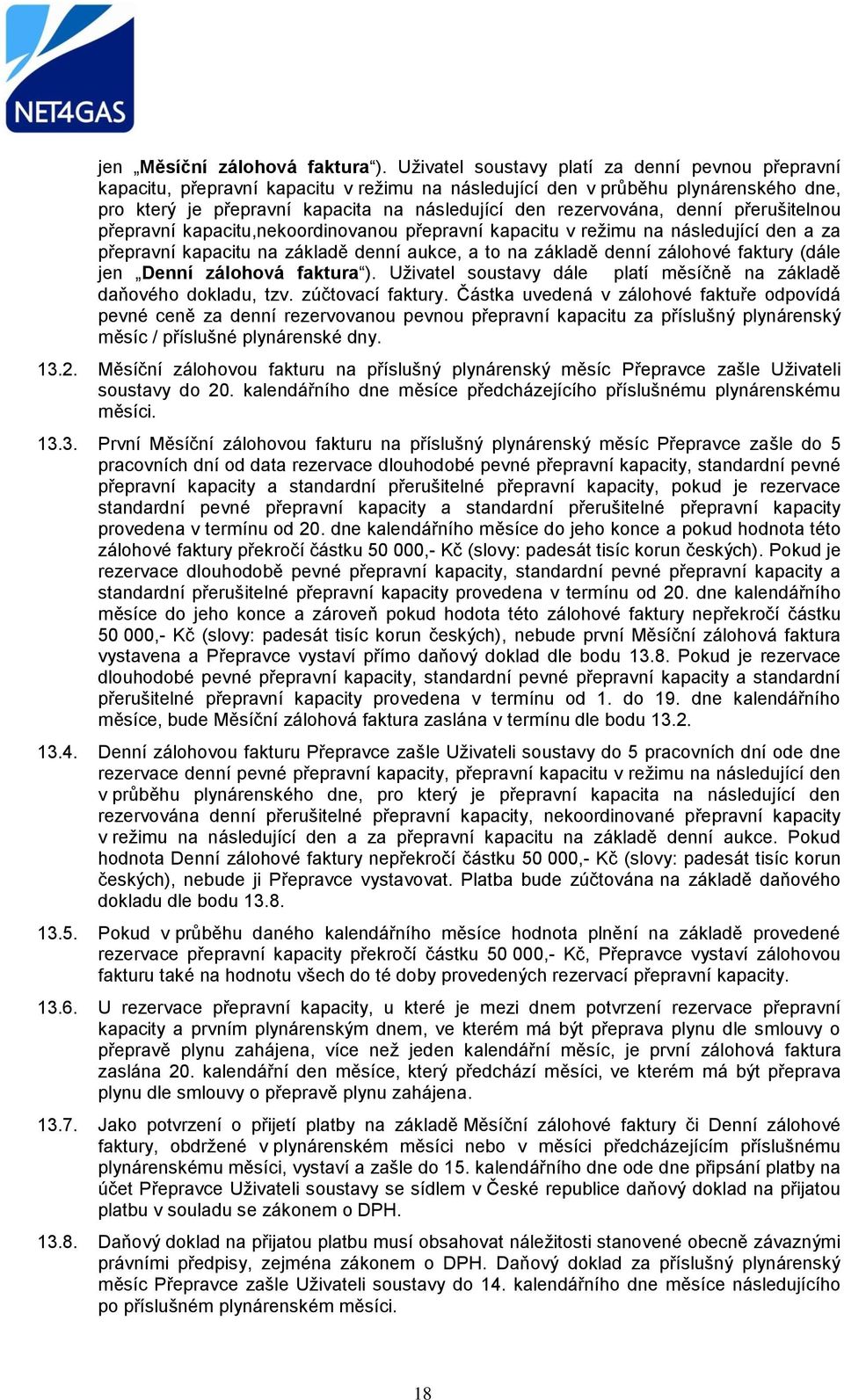 denní přerušitelnou přepravní kapacitu,nekoordinovanou přepravní kapacitu v režimu na následující den a za přepravní kapacitu na základě denní aukce, a to na základě denní zálohové faktury (dále jen