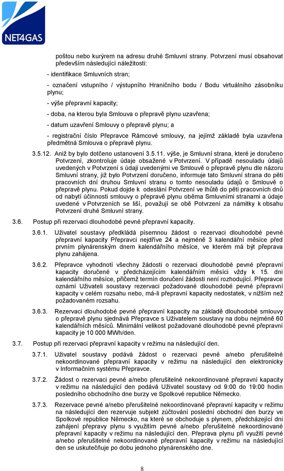 kapacity; - doba, na kterou byla Smlouva o přepravě plynu uzavřena; - datum uzavření Smlouvy o přepravě plynu; a - registrační číslo Přepravce Rámcové smlouvy, na jejímž základě byla uzavřena