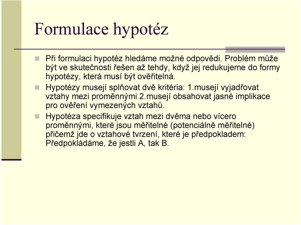 Hypotézy musejí splňovat dvě kritéria: 1.musejí vyjadřovat vztahy mezi proměnnými 2.