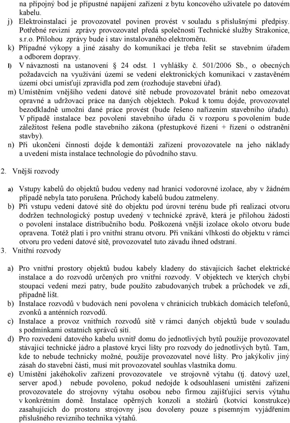 k) Případné výkopy a jiné zásahy do komunikací je třeba řešit se stavebním úřadem a odborem dopravy. l) V návaznosti na ustanovení 24 odst. 1 vyhlášky č. 501/2006 Sb.