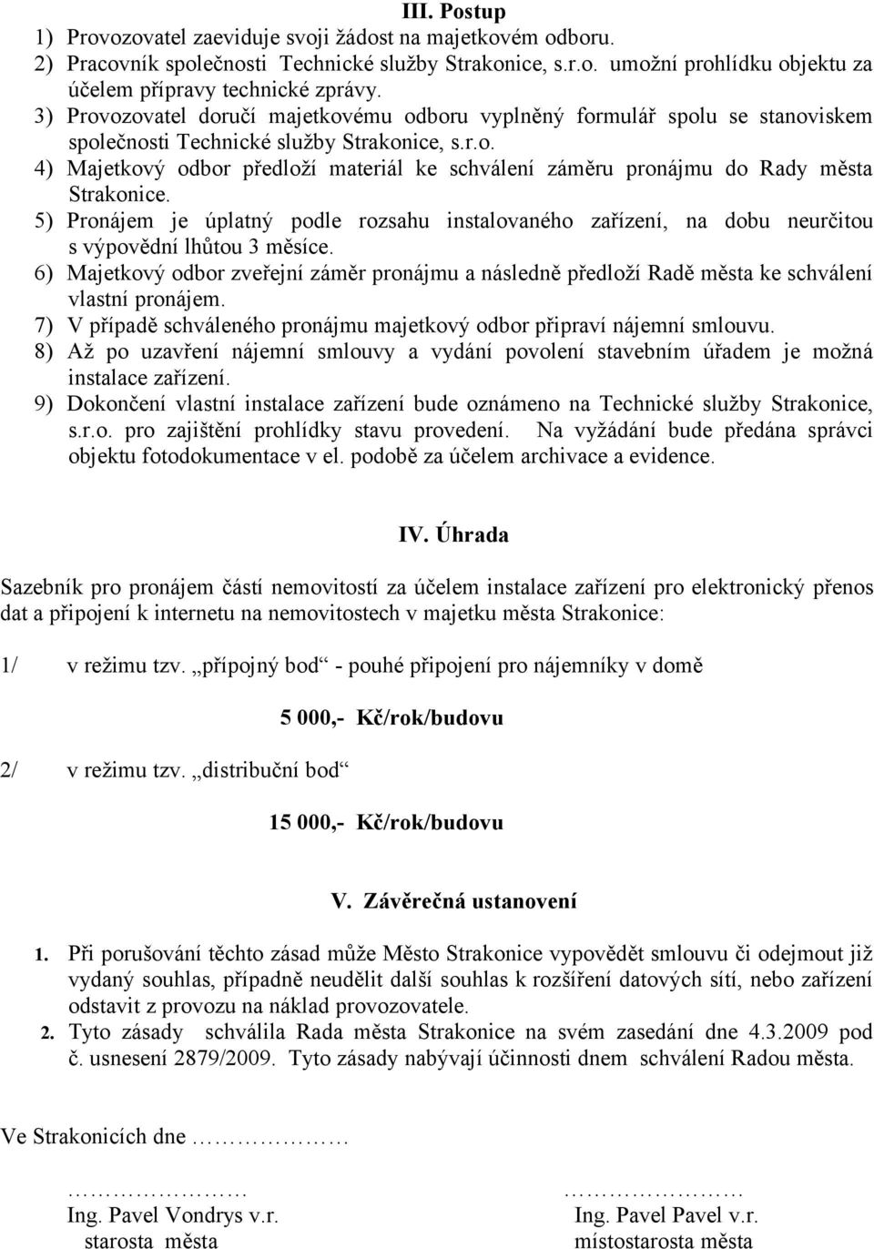 5) Pronájem je úplatný podle rozsahu instalovaného zařízení, na dobu neurčitou s výpovědní lhůtou 3 měsíce.