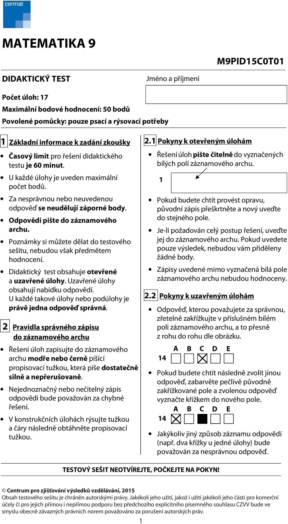 Odpovědi pište do záznamového archu. Poznámky si můžete dělat do testového sešitu, nebudou však předmětem hodnocení. Didaktický test obsahuje otevřené a uzavřené úlohy.