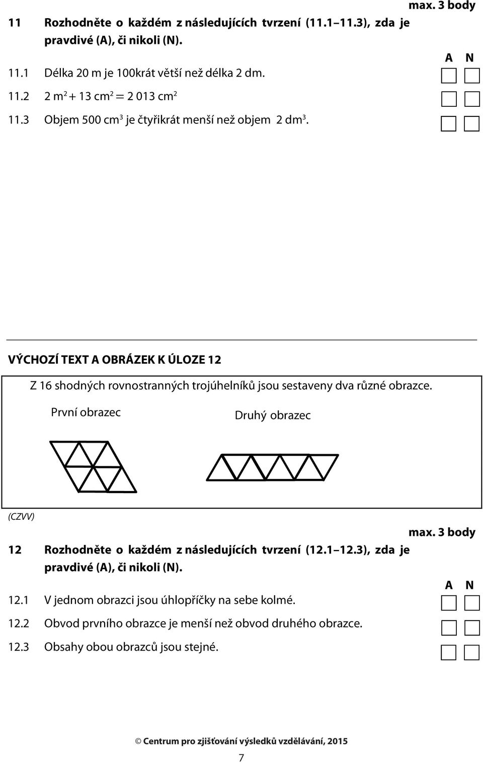 První obrazec Druhý obrazec max. 3 body 12 Rozhodněte o každém z následujících tvrzení (12.1 12.3), zda je pravdivé (A), či nikoli (N). A N 12.