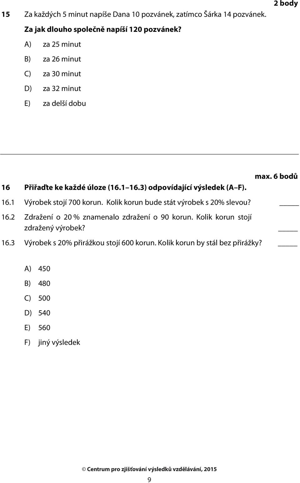max. 6 bodů 16.1 Výrobek stojí 700 korun. Kolik korun bude stát výrobek s 20% slevou? 16.2 Zdražení o 20 % znamenalo zdražení o 90 korun.