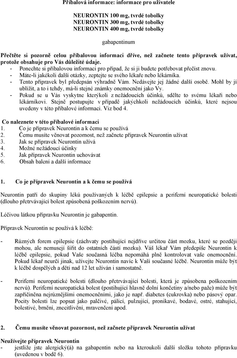 - Máte-li jakékoli další otázky, zeptejte se svého lékaře nebo lékárníka. - Tento přípravek byl předepsán výhradně Vám. Nedávejte jej žádné další osobě.