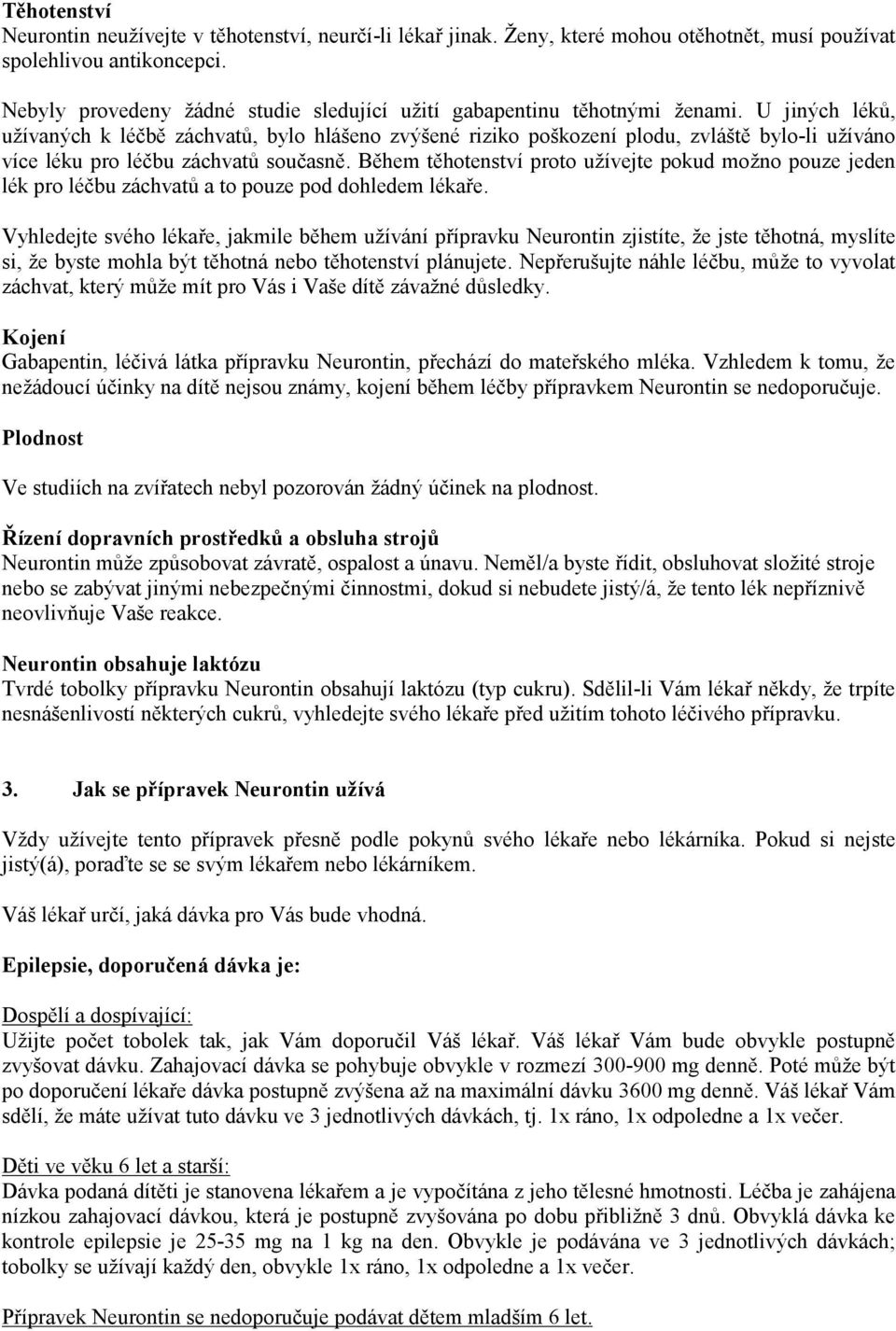 U jiných léků, užívaných k léčbě záchvatů, bylo hlášeno zvýšené riziko poškození plodu, zvláště bylo-li užíváno více léku pro léčbu záchvatů současně.