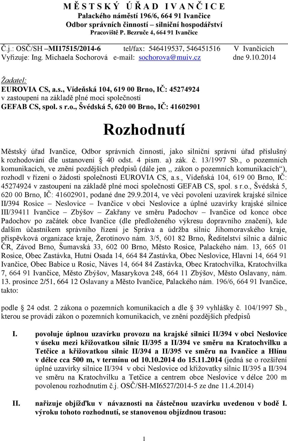 chorova@muiv.cz dne 9.10.2014 Žadatel: EUROVIA CS, a.s., Vídeňská 104, 619 00 Brno, IČ: 45274924 v zastoupení na základě plné moci společností GEFAB CS, spol. s r.o., Švédská 5, 620 00 Brno, IČ: 41602901 Rozhodnutí Městský úřad Ivančice, Odbor správních činností, jako silniční správní úřad příslušný k rozhodování dle ustanovení 40 odst.