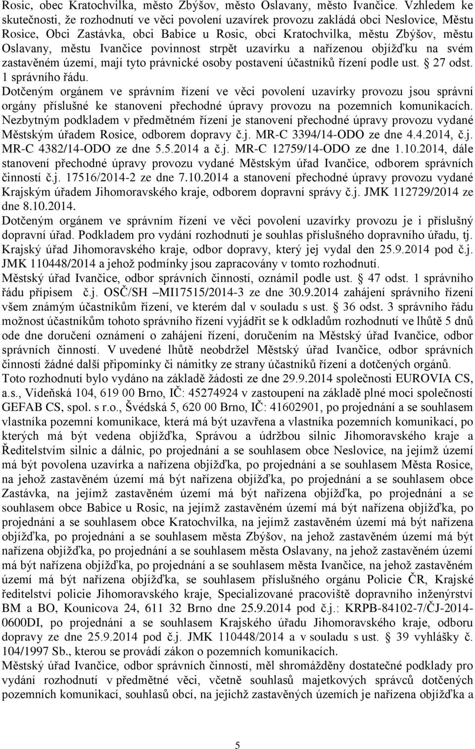 městu Ivančice povinnost strpět uzavírku a nařízenou objížďku na svém zastavěném území, mají tyto právnické osoby postavení účastníků řízení podle ust. 27 odst. 1 správního řádu.