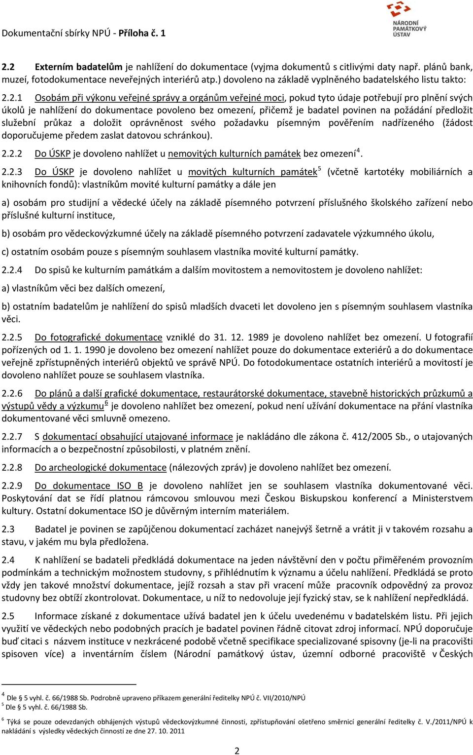 2.1 Osobám při výkonu veřejné správy a orgánům veřejné moci, pokud tyto údaje potřebují pro plnění svých úkolů je nahlížení do dokumentace povoleno bez omezení, přičemž je badatel povinen na požádání