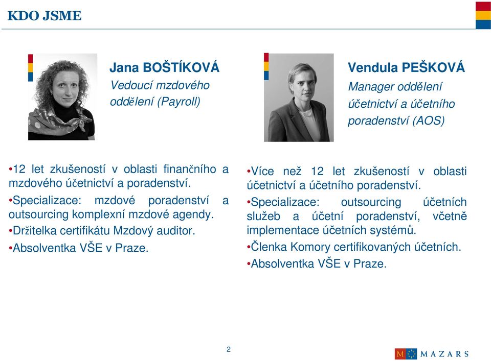 Držitelka certifikátu Mzdový auditor. Absolventka VŠE v Praze. 2 Více než 12 let zkušeností v oblasti účetnictví a účetního poradenství.