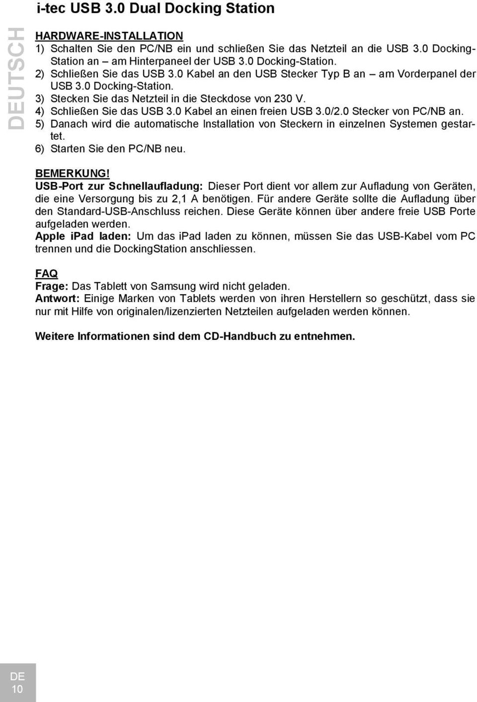 4) Schließen Sie das USB 3.0 Kabel an einen freien USB 3.0/2.0 Stecker von PC/NB an. 5) Danach wird die automatische Installation von Steckern in einzelnen Systemen gestartet.