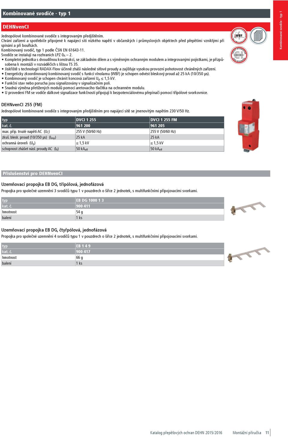 15,60 Kombinované svodi e - 1 DEHNvenCI Jednopólové kombinované svodi e s integrovaným p edjišt ním.