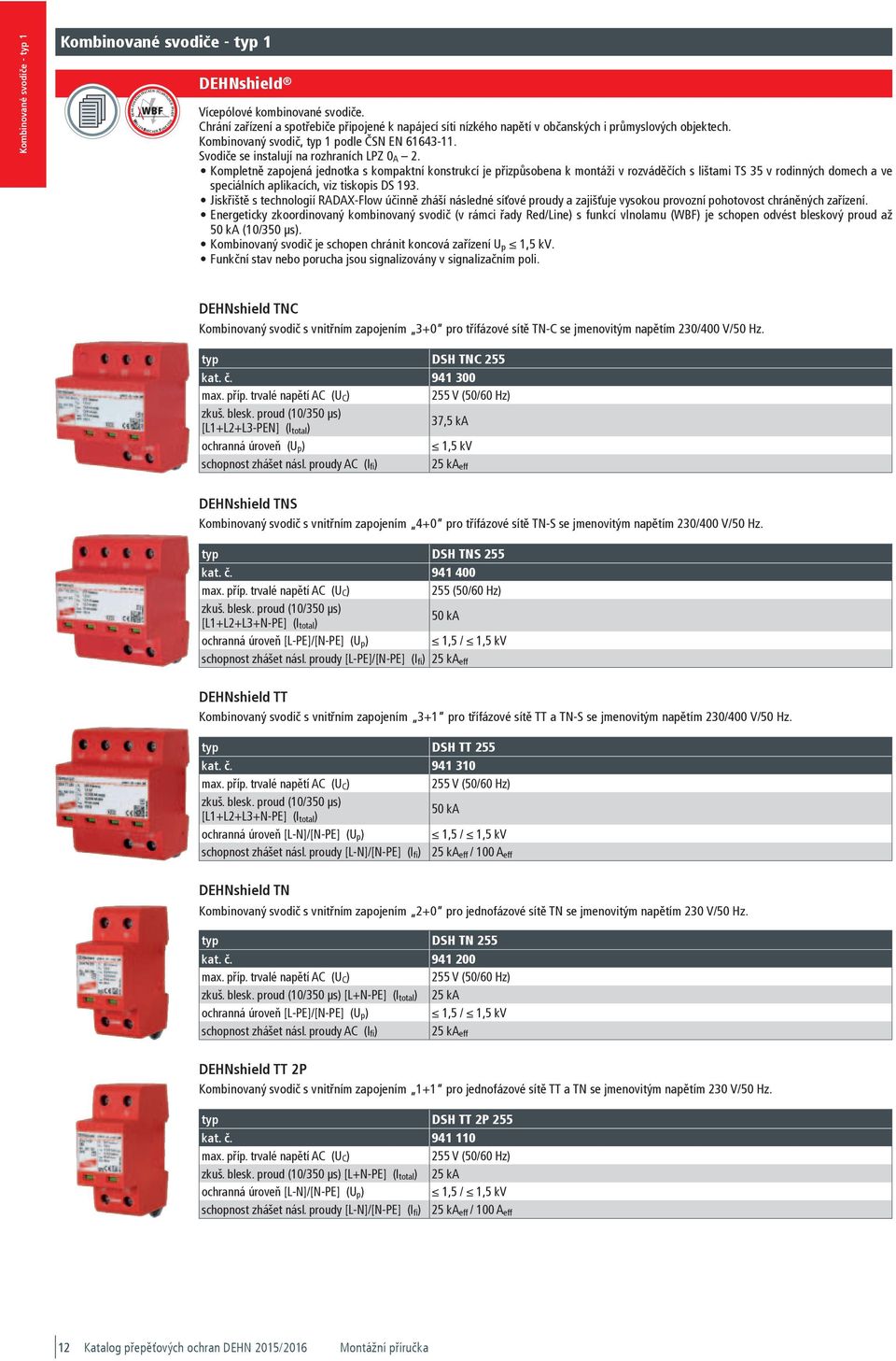 287,00 DEHN-FUNKENSTRECKEN-TECHNOLOGIE INSIDE WELLENBRECHER-FUNKTION Kombinované svodi e - 1 Kombinované svodi e - 1 WBF DEHNshield Vícepólové kombinované svodi e.