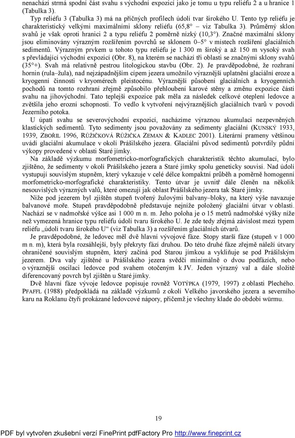 Značné maximální sklony jsou eliminovány výrazným rozšířením povrchů se sklonem 0 5 v místech rozšíření glaciálních sedimentů.