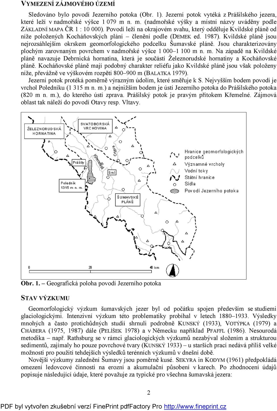 Povodí leží na okrajovém svahu, který odděluje Kvildské pláně od níže položených Kocháňovských plání členění podle (DEMEK ed. 1987).
