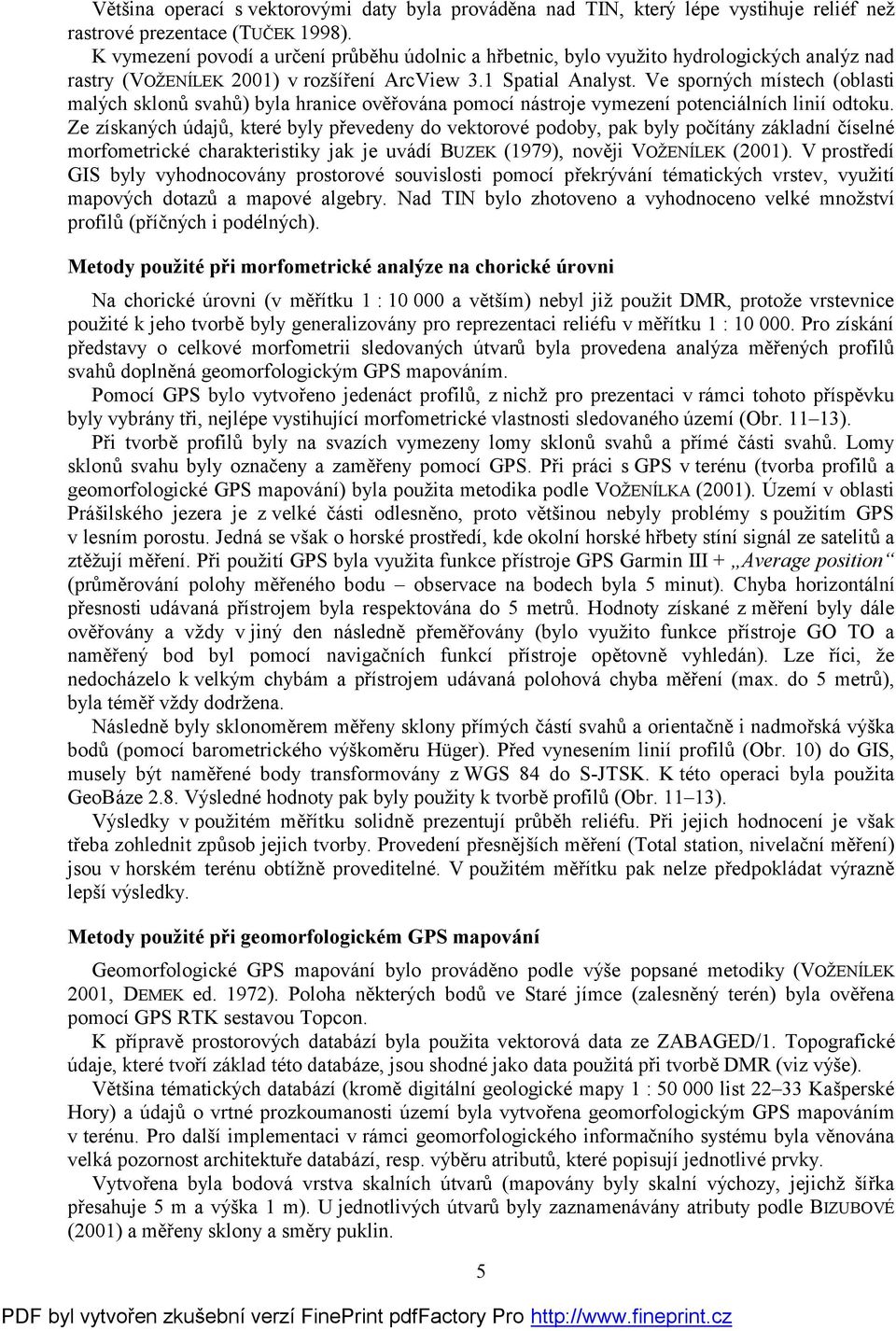 Ve sporných místech (oblasti malých sklonů svahů) byla hranice ověřována pomocí nástroje vymezení potenciálních linií odtoku.