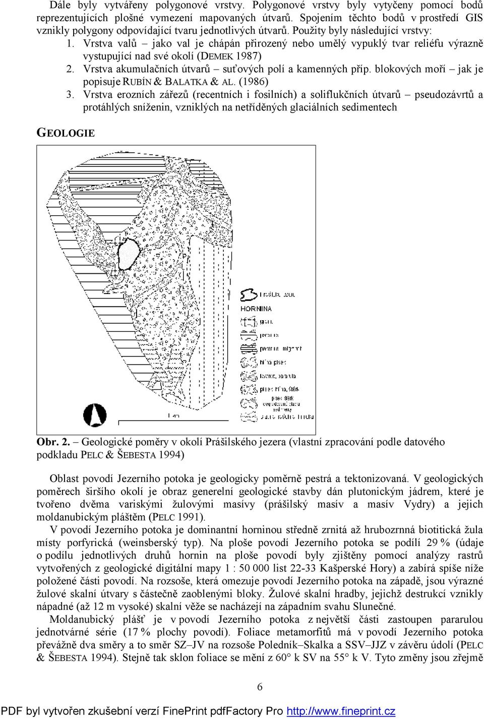 Vrstva valů jako val je chápán přirozený nebo umělý vypuklý tvar reliéfu výrazně vystupující nad své okolí (DEMEK 1987) 2. Vrstva akumulačních útvarů suťových polí a kamenných příp.