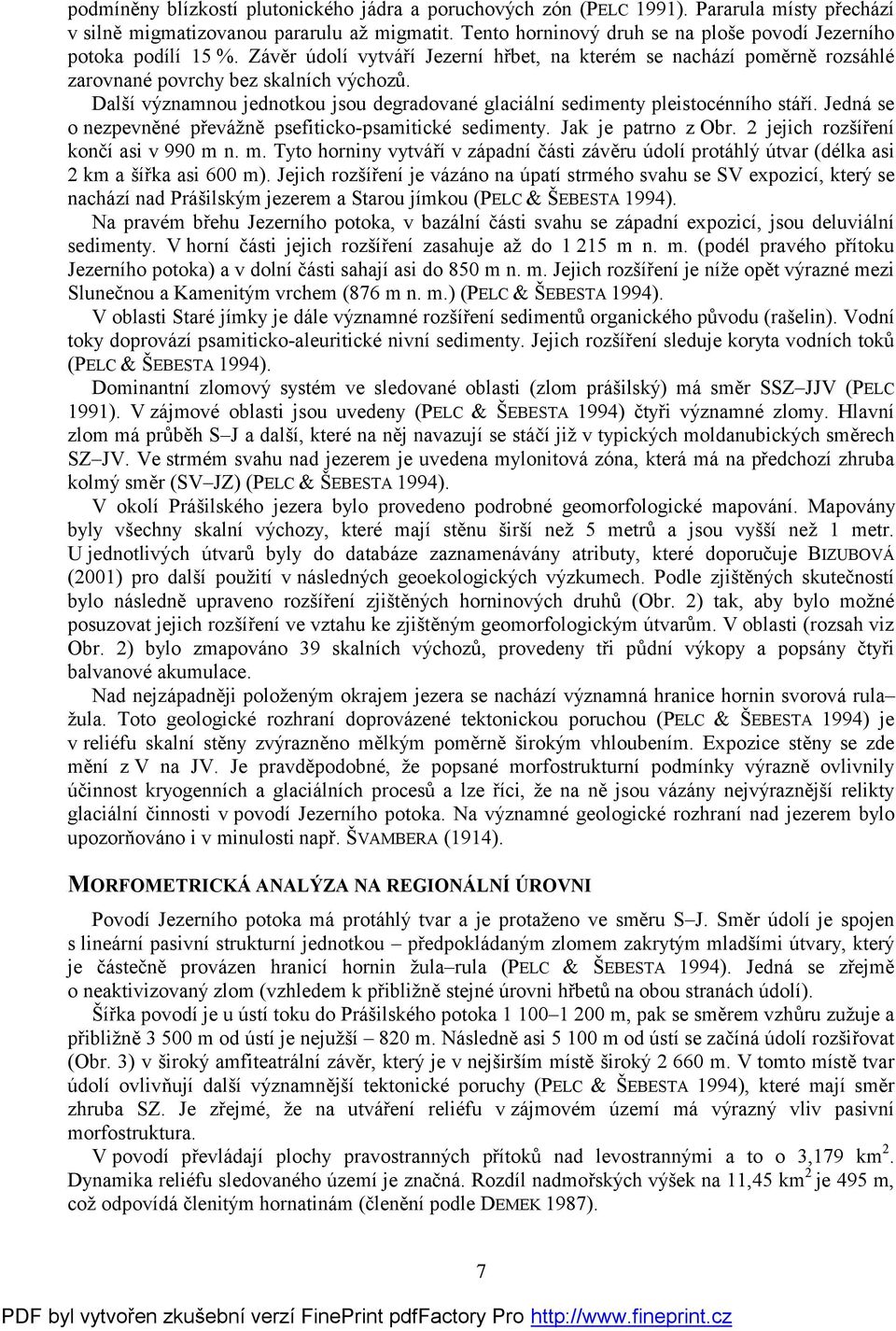 Další významnou jednotkou jsou degradované glaciální sedimenty pleistocénního stáří. Jedná se o nezpevněné převážně psefiticko-psamitické sedimenty. Jak je patrno z Obr.