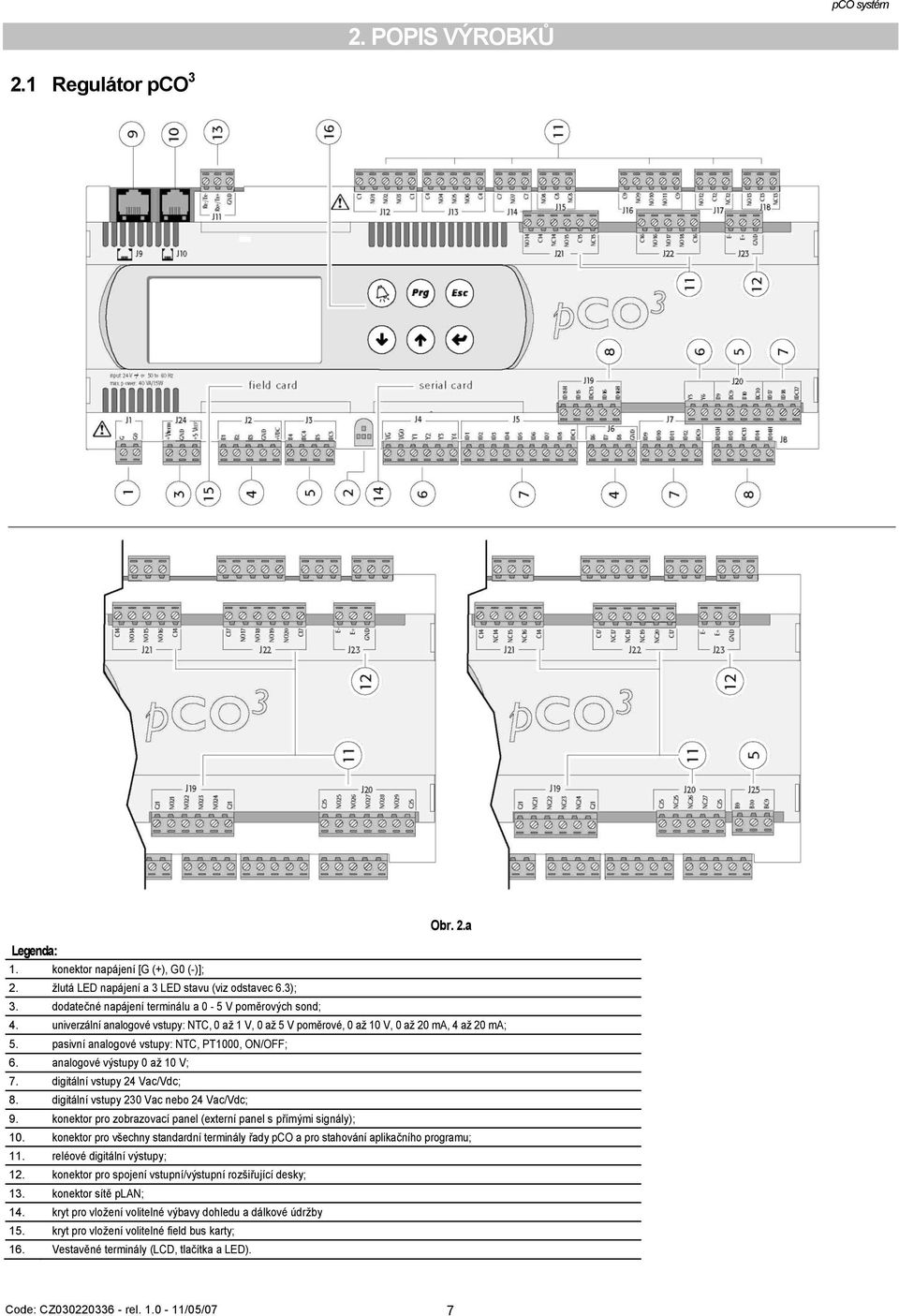 pasivní analogové vstupy: NTC, PT1000, ON/OFF; 6. analogové výstupy 0 aţ 10 V; 7. digitální vstupy 24 Vac/Vdc; 8. digitální vstupy 230 Vac nebo 24 Vac/Vdc; 9.