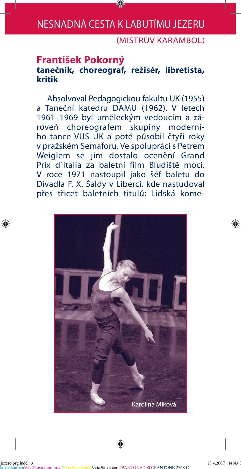 V letech 1961 1969 byl uměleckým vedoucím a zároveň choreografem skupiny moderního tance VUS UK a poté působil čtyři roky v pražském Semaforu.