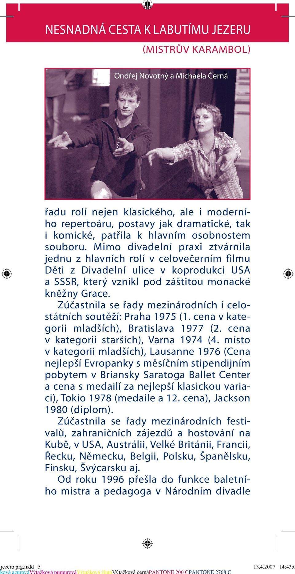 Zúčastnila se řady mezinárodních i celostátních soutěží: Praha 1975 (1. cena v kategorii mladších), Bratislava 1977 (2. cena v kategorii starších), Varna 1974 (4.
