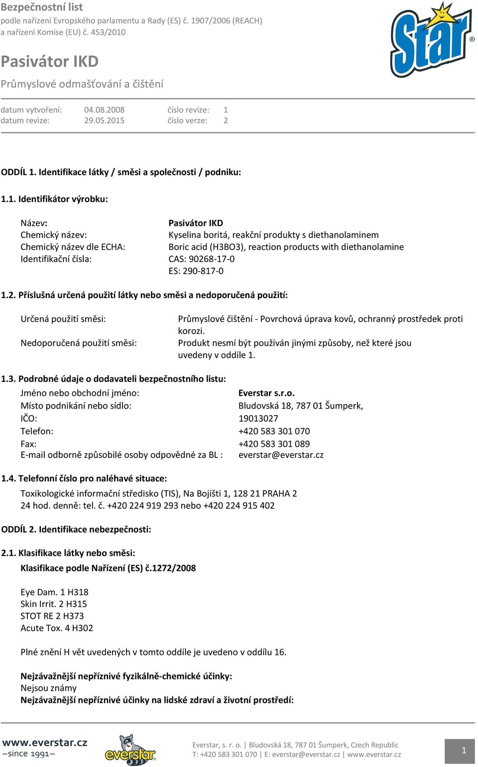 1. Identifikátor výrobku: Název: Chemický název: Kyselina boritá, reakční produkty s diethanolaminem Chemický název dle ECHA: Boric acid (H3BO3), reaction products with diethanolamine Identifikační