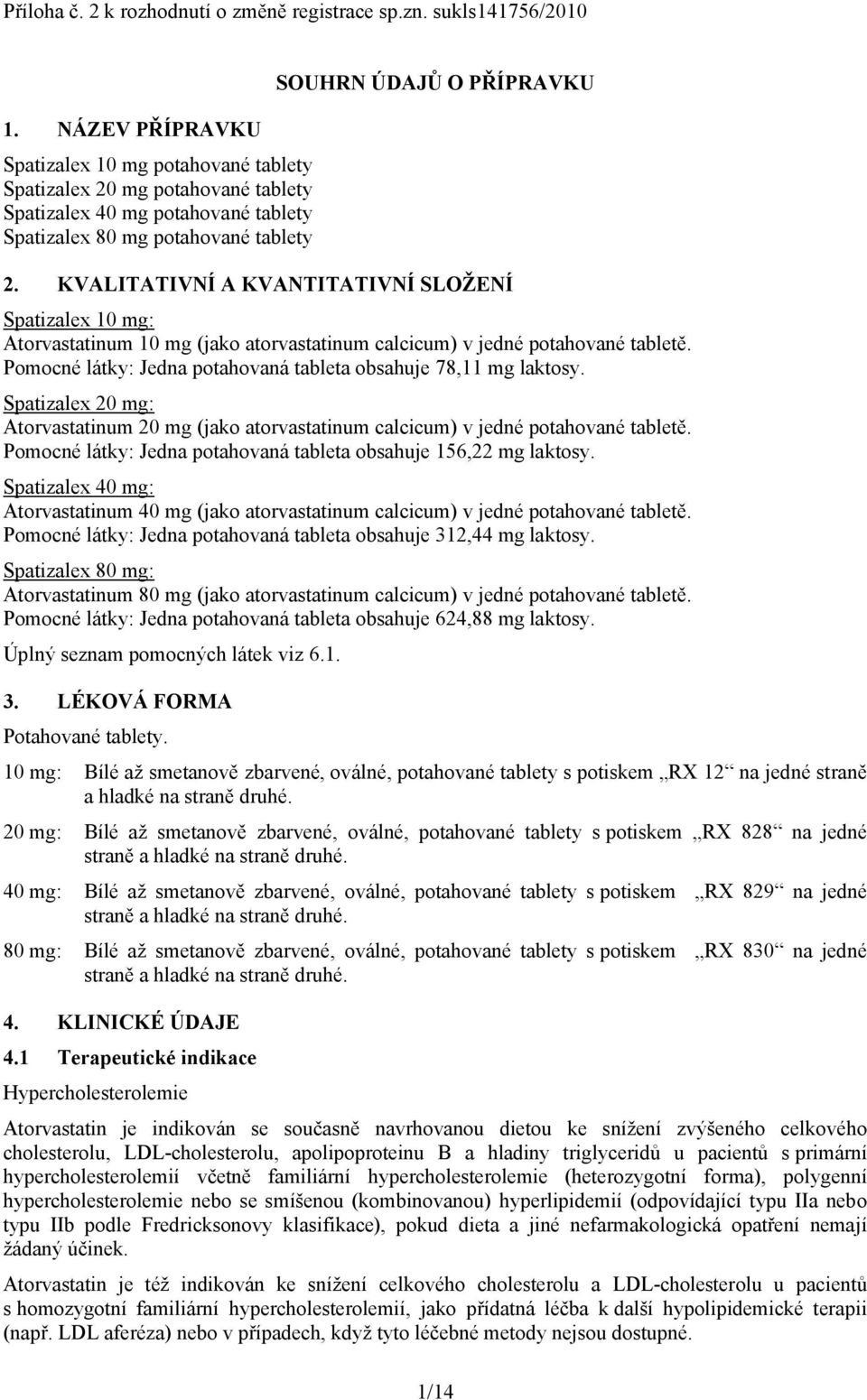 KVALITATIVNÍ A KVANTITATIVNÍ SLOŽENÍ Spatizalex 10 mg: Atorvastatinum 10 mg (jako atorvastatinum calcicum) v jedné potahované tabletě.