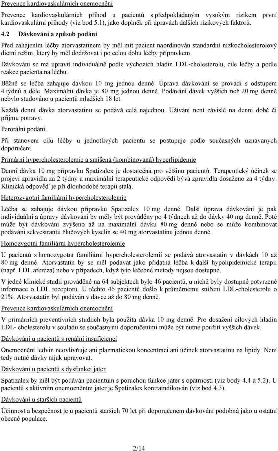 2 Dávkování a způsob podání Před zahájením léčby atorvastatinem by měl mít pacient naordinován standardní nízkocholesterolový dietní režim, který by měl dodržovat i po celou dobu léčby přípravkem.