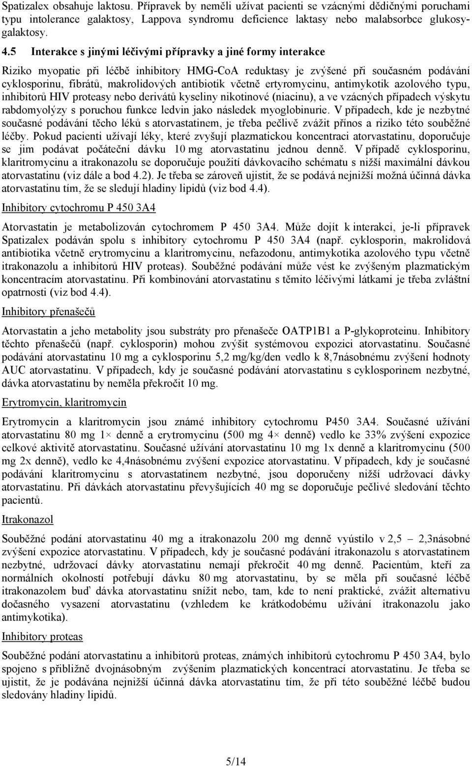 včetně ertyromycinu, antimykotik azolového typu, inhibitorů HIV proteasy nebo derivátů kyseliny nikotinové (niacinu), a ve vzácných případech výskytu rabdomyolýzy s poruchou funkce ledvin jako